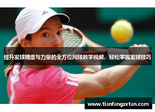 提升发球精度与力量的全方位网球教学视频，轻松掌握发球技巧