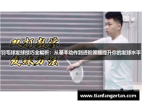 羽毛球发球技巧全解析：从基本动作到进阶策略提升你的发球水平