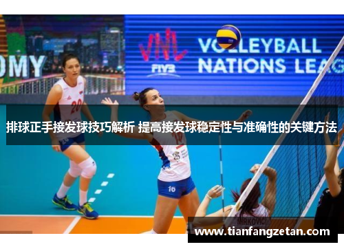 排球正手接发球技巧解析 提高接发球稳定性与准确性的关键方法