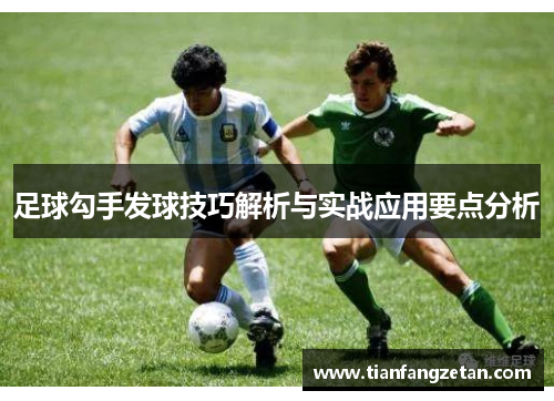 足球勾手发球技巧解析与实战应用要点分析