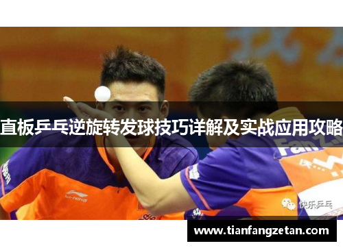 直板乒乓逆旋转发球技巧详解及实战应用攻略