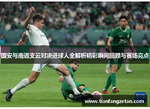 国安与南通支云对决进球人全解析精彩瞬间回顾与赛场亮点